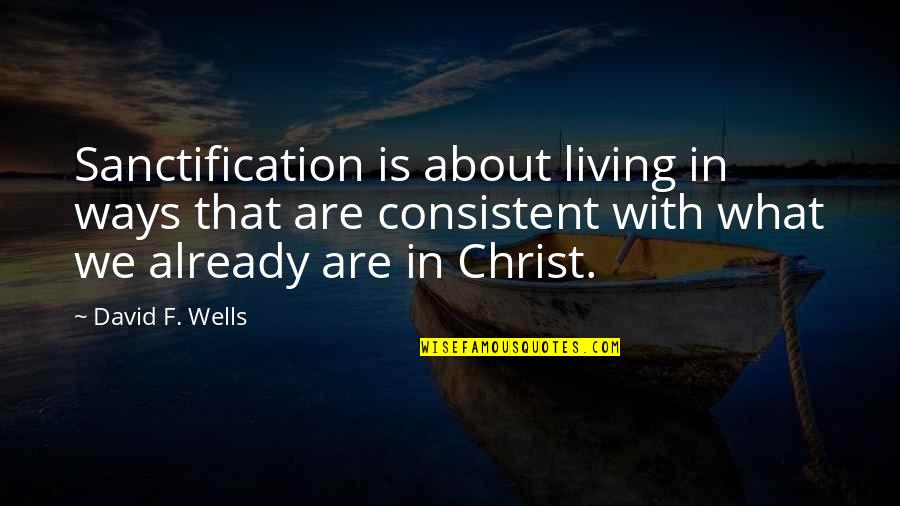 Silver Anniversary Quotes By David F. Wells: Sanctification is about living in ways that are