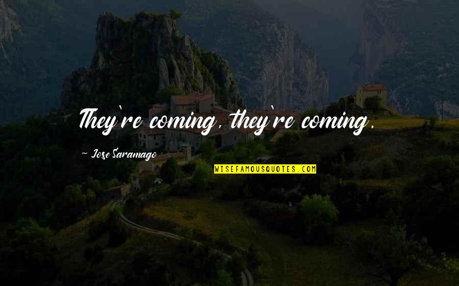 Silver Anniversary Quotes By Jose Saramago: They're coming, they're coming.