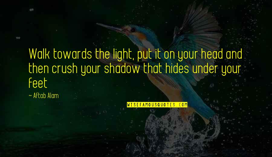Silver Backed Mirror Quotes By Aftab Alam: Walk towards the light, put it on your