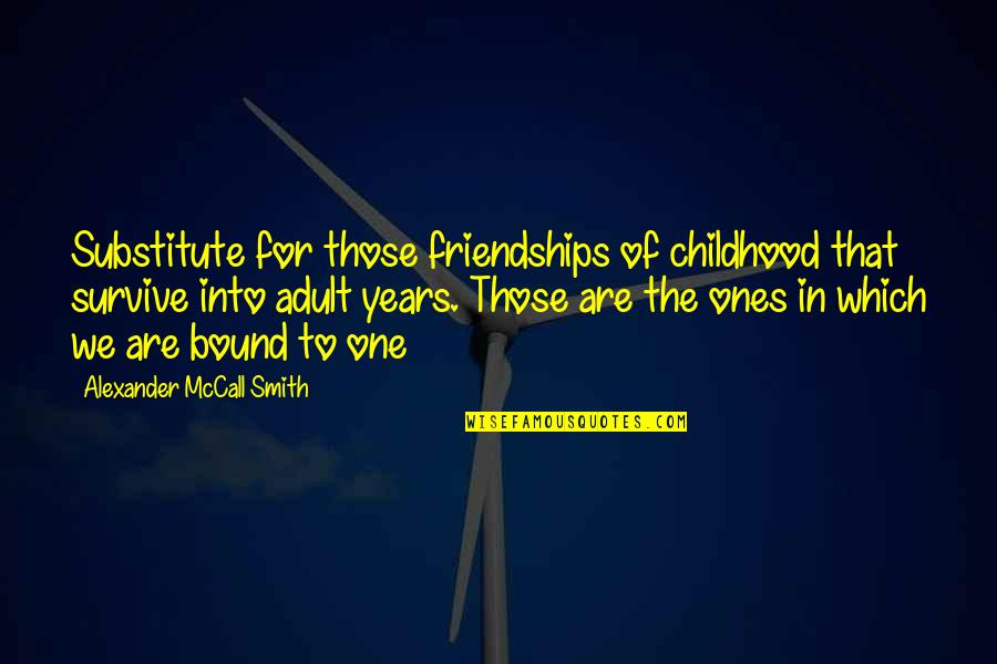 Silver Bangles Quotes By Alexander McCall Smith: Substitute for those friendships of childhood that survive Silver Bangles Quotes By Alexander McCall Smith: Substitute for those friendships of childhood that survive