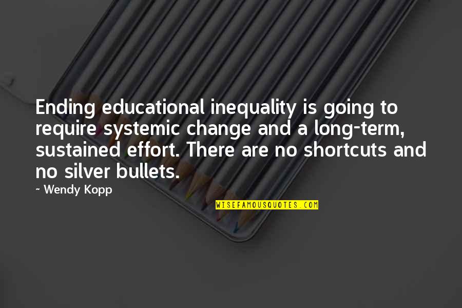 Silver Bullets Quotes By Wendy Kopp: Ending educational inequality is going to require systemic