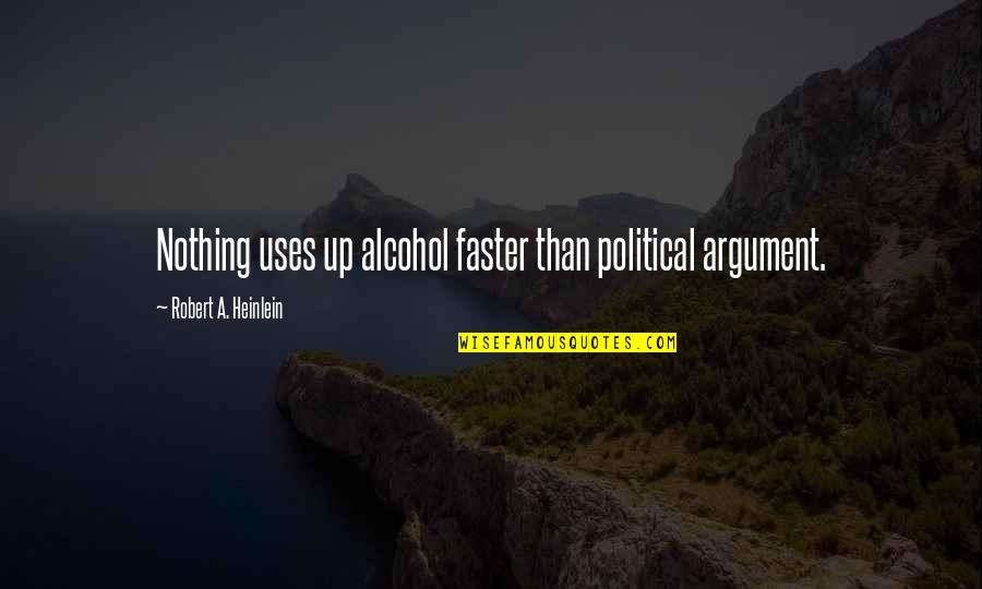 Silver Chris Wooding Quotes By Robert A. Heinlein: Nothing uses up alcohol faster than political argument. Silver Chris Wooding Quotes By Robert A. Heinlein: Nothing uses up alcohol faster than political argument.