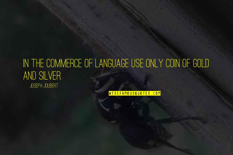 Silver Coins Quotes By Joseph Joubert: In the commerce of language use only coin