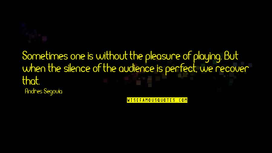 Silver Color Quotes By Andres Segovia: Sometimes one is without the pleasure of playing.