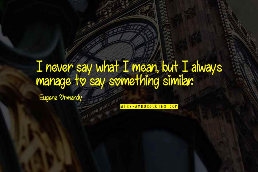 Silver Color Quotes By Eugene Ormandy: I never say what I mean, but I