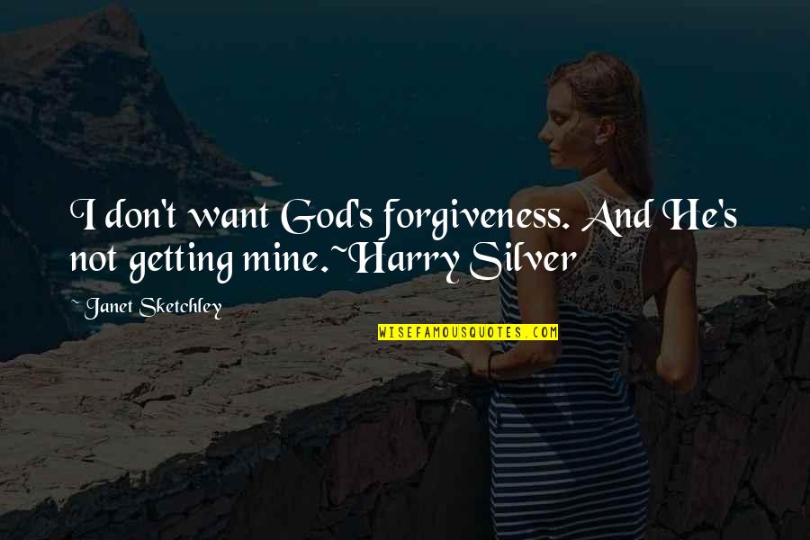 Silver In The Mine Quotes By Janet Sketchley: I don't want God's forgiveness. And He's not
