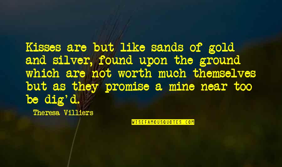 Silver In The Mine Quotes By Theresa Villiers: Kisses are but like sands of gold and