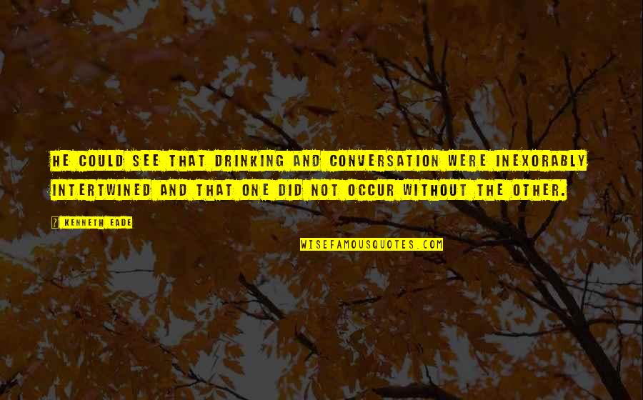 Silver Jubilee Of Service Quotes By Kenneth Eade: He could see that drinking and conversation were