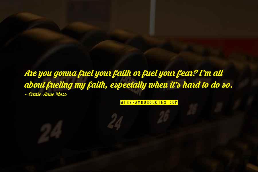 Silver Line Quotes By Carrie-Anne Moss: Are you gonna fuel your faith or fuel Silver Line Quotes By Carrie-Anne Moss: Are you gonna fuel your faith or fuel