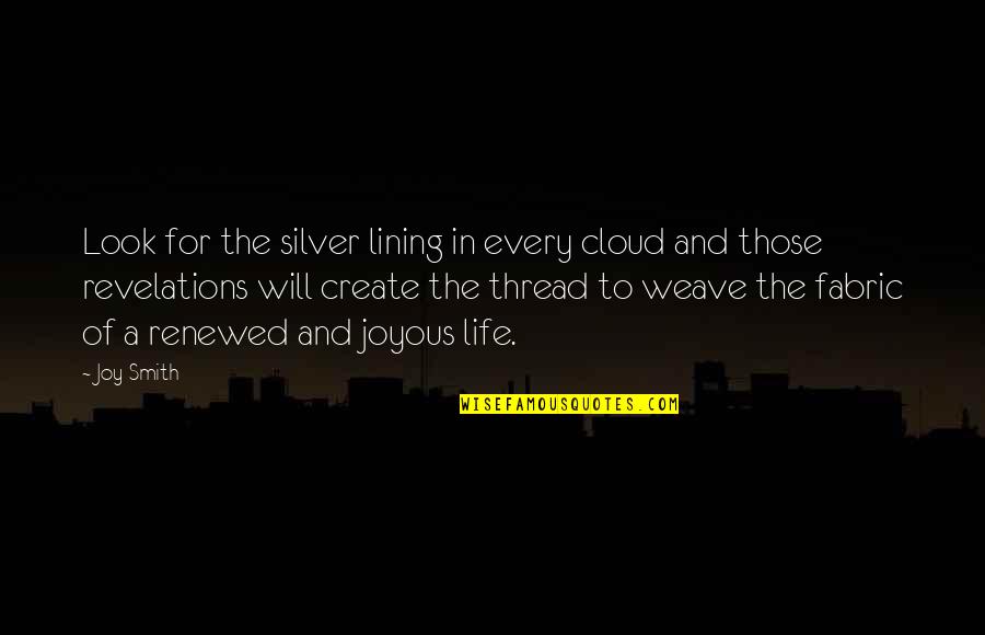 Silver Lining Of Your Cloud Quotes By Joy Smith: Look for the silver lining in every cloud