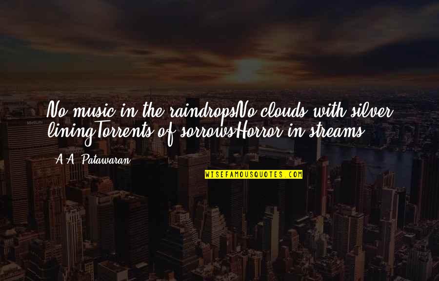 Silver Lining Quotes By A.A. Patawaran: No music in the raindropsNo clouds with silver