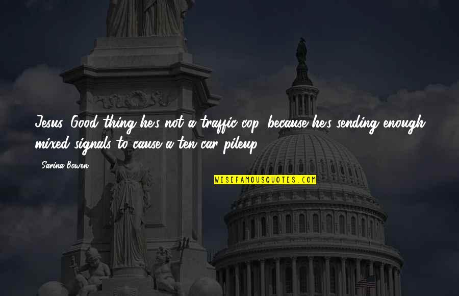 Silver Linings Playbook Love Quotes By Sarina Bowen: Jesus. Good thing he's not a traffic cop, Silver Linings Playbook Love Quotes By Sarina Bowen: Jesus. Good thing he's not a traffic cop,