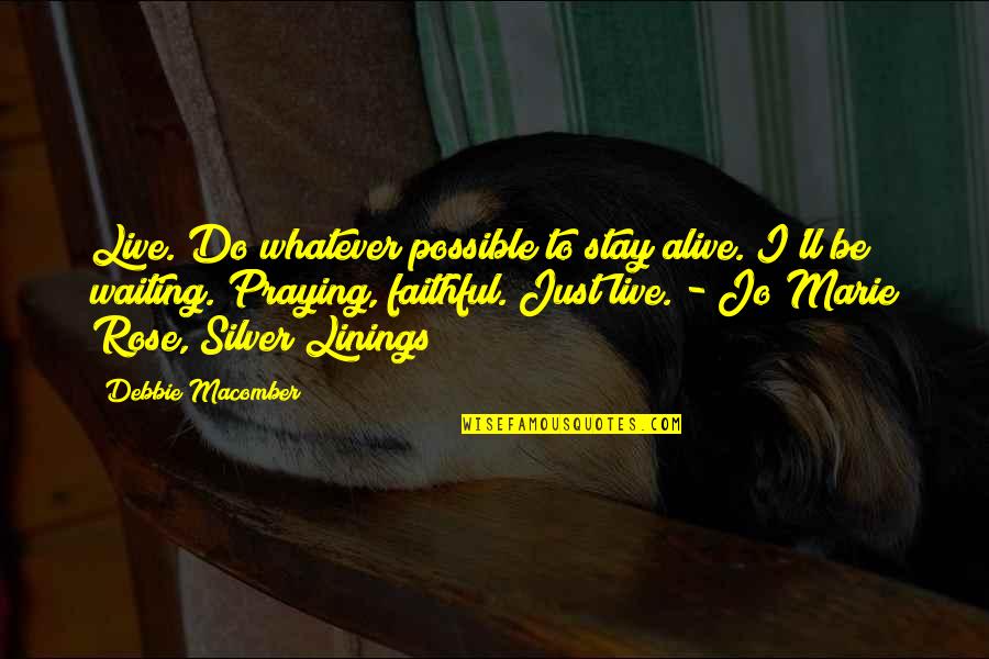 Silver Linings Quotes By Debbie Macomber: Live. Do whatever possible to stay alive. I'll