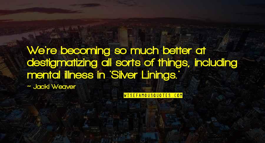 Silver Linings Quotes By Jacki Weaver: We're becoming so much better at destigmatizing all