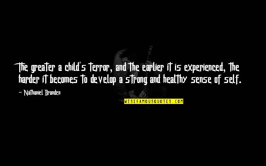 Silver Linings Quotes By Nathaniel Branden: The greater a child's terror, and the earlier