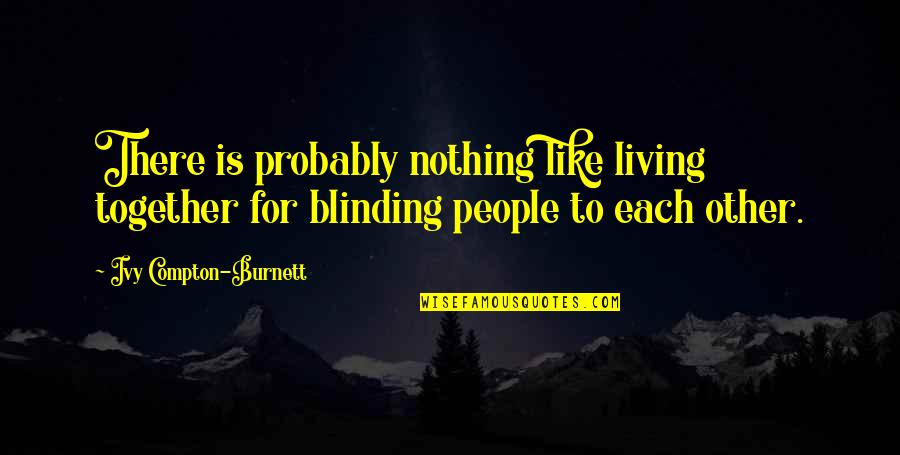 Silver Lynx Construction Llc Quotes By Ivy Compton-Burnett: There is probably nothing like living together for Silver Lynx Construction Llc Quotes By Ivy Compton-Burnett: There is probably nothing like living together for