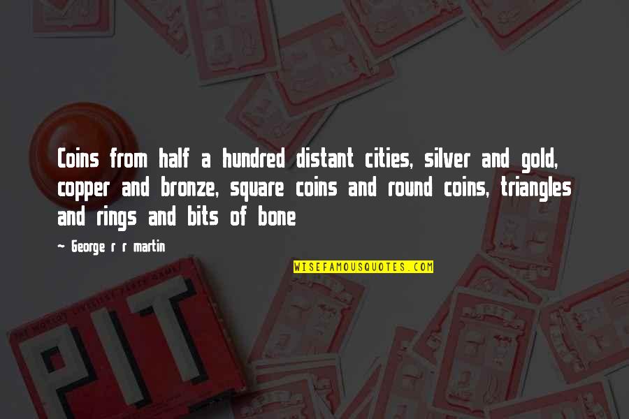 Silver Rings Quotes By George R R Martin: Coins from half a hundred distant cities, silver Silver Rings Quotes By George R R Martin: Coins from half a hundred distant cities, silver