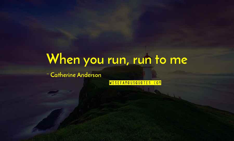 Silver Run Quotes By Catherine Anderson: When you run, run to me