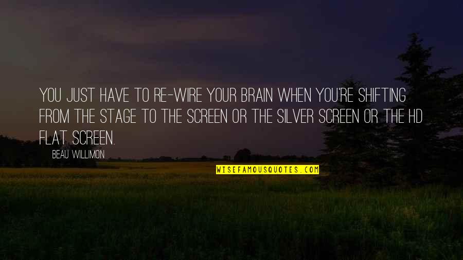 Silver Screen Quotes By Beau Willimon: You just have to re-wire your brain when Silver Screen Quotes By Beau Willimon: You just have to re-wire your brain when