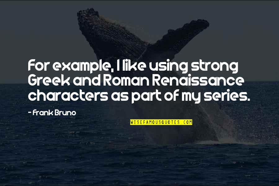 Silver Screen Quotes By Frank Bruno: For example, I like using strong Greek and Silver Screen Quotes By Frank Bruno: For example, I like using strong Greek and