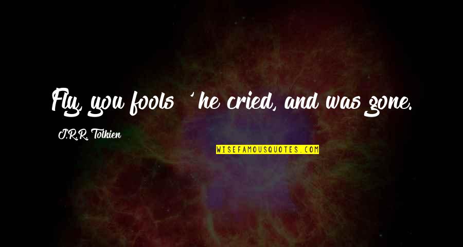 Silver Screen Quotes By J.R.R. Tolkien: Fly, you fools!' he cried, and was gone. Silver Screen Quotes By J.R.R. Tolkien: Fly, you fools!' he cried, and was gone.