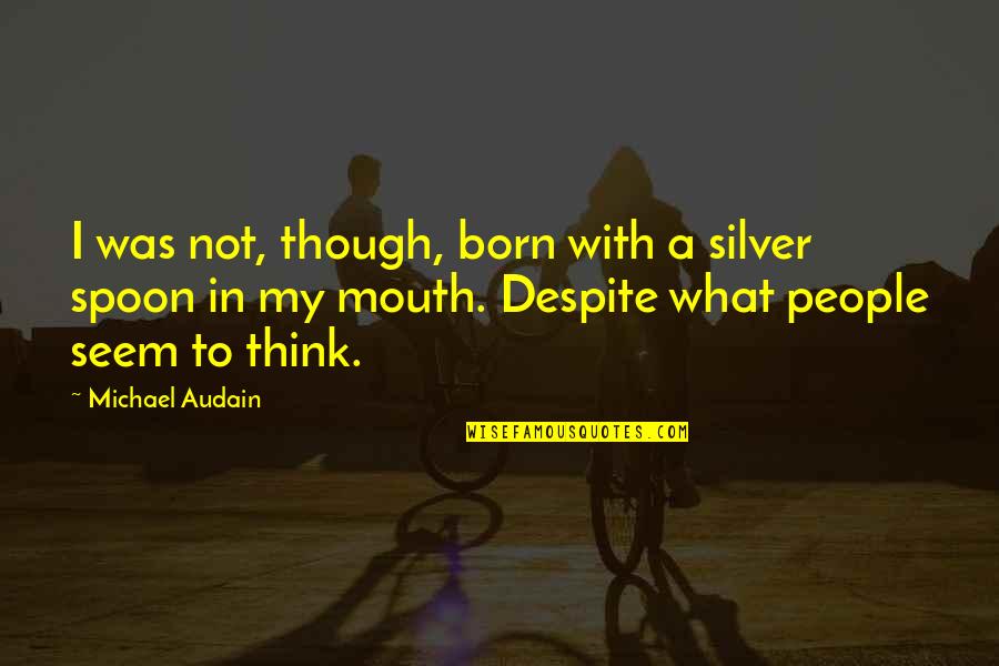 Silver Spoon In Mouth Quotes By Michael Audain: I was not, though, born with a silver