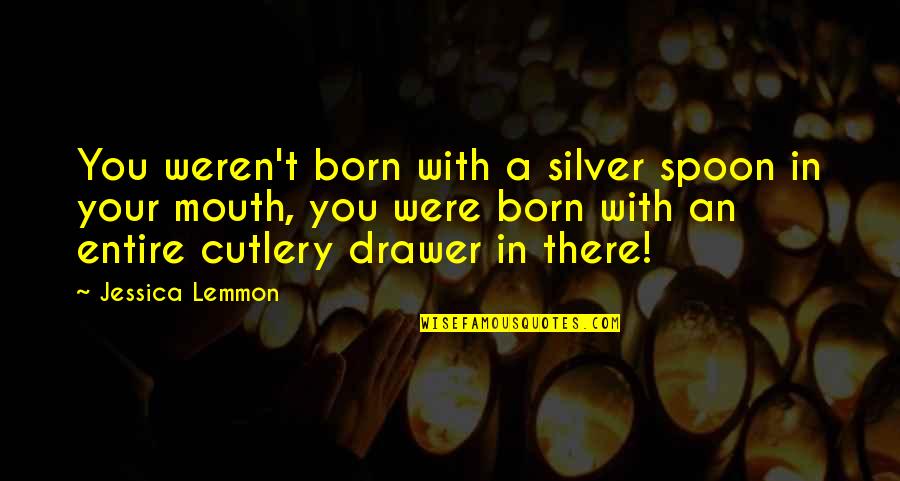 Silver Spoon In Your Mouth Quotes By Jessica Lemmon: You weren't born with a silver spoon in