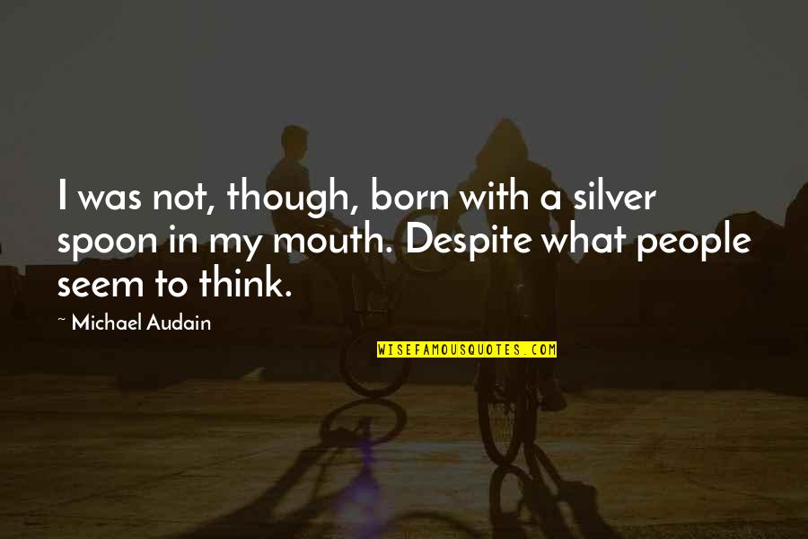 Silver Spoon In Your Mouth Quotes By Michael Audain: I was not, though, born with a silver
