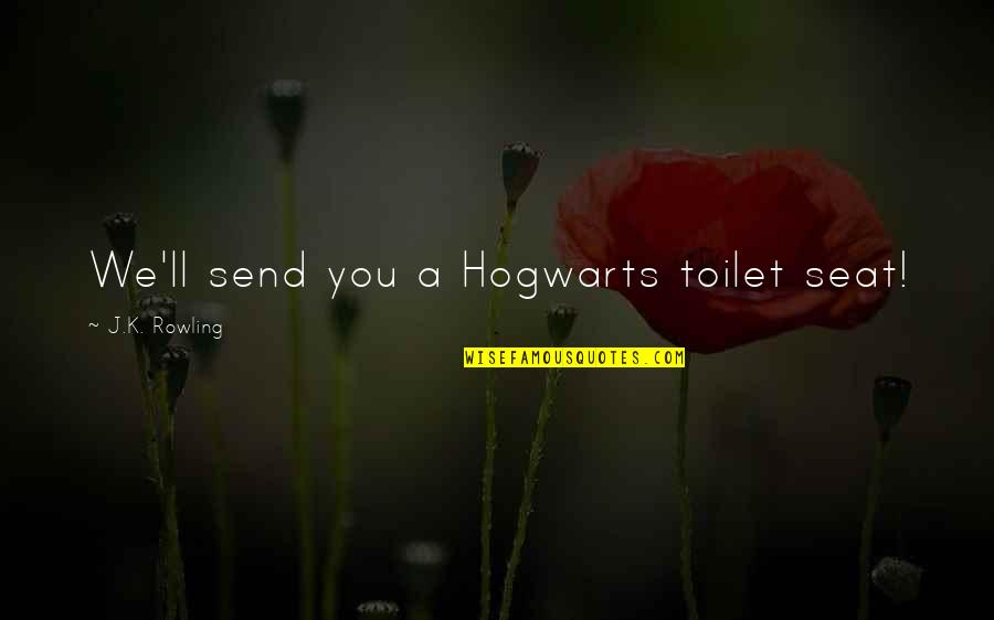 Silver Stream Shelters Quotes By J.K. Rowling: We'll send you a Hogwarts toilet seat!