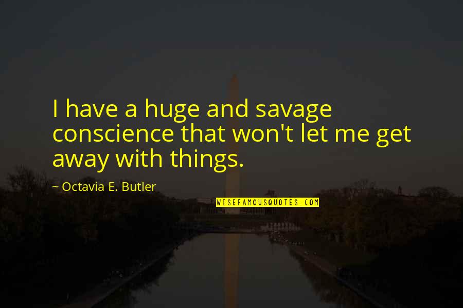 Silver Stream Shelters Quotes By Octavia E. Butler: I have a huge and savage conscience that
