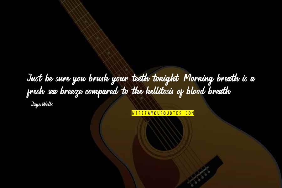 Silver Tongued Devil Quotes By Jaye Wells: Just be sure you brush your teeth tonight. Silver Tongued Devil Quotes By Jaye Wells: Just be sure you brush your teeth tonight.