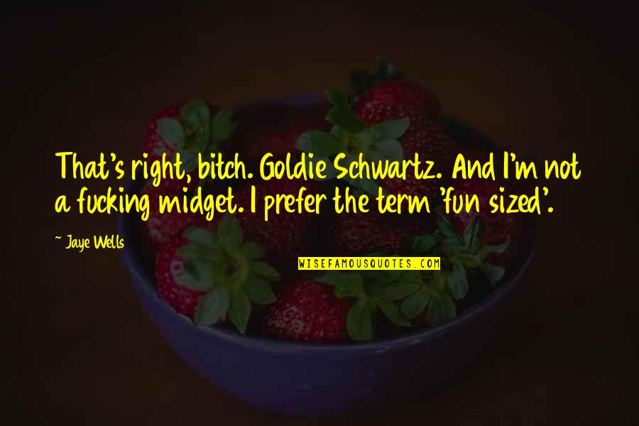 Silver Tongued Devil Quotes By Jaye Wells: That's right, bitch. Goldie Schwartz. And I'm not Silver Tongued Devil Quotes By Jaye Wells: That's right, bitch. Goldie Schwartz. And I'm not
