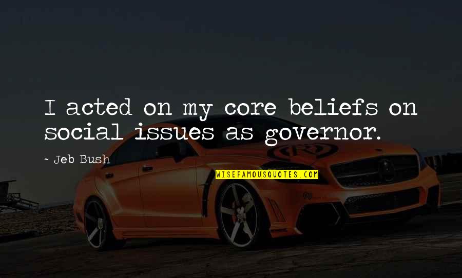 Silver Tongued Devil Quotes By Jeb Bush: I acted on my core beliefs on social