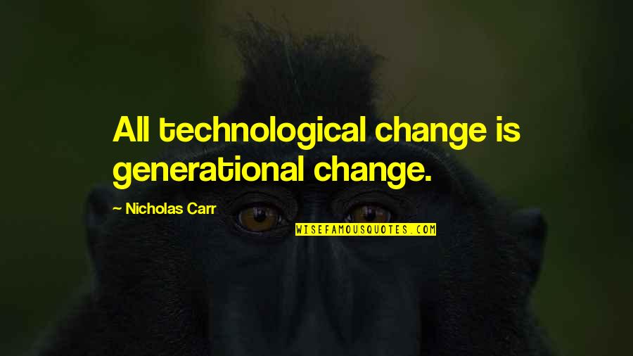 Silver Tongued Devil Quotes By Nicholas Carr: All technological change is generational change. Silver Tongued Devil Quotes By Nicholas Carr: All technological change is generational change.