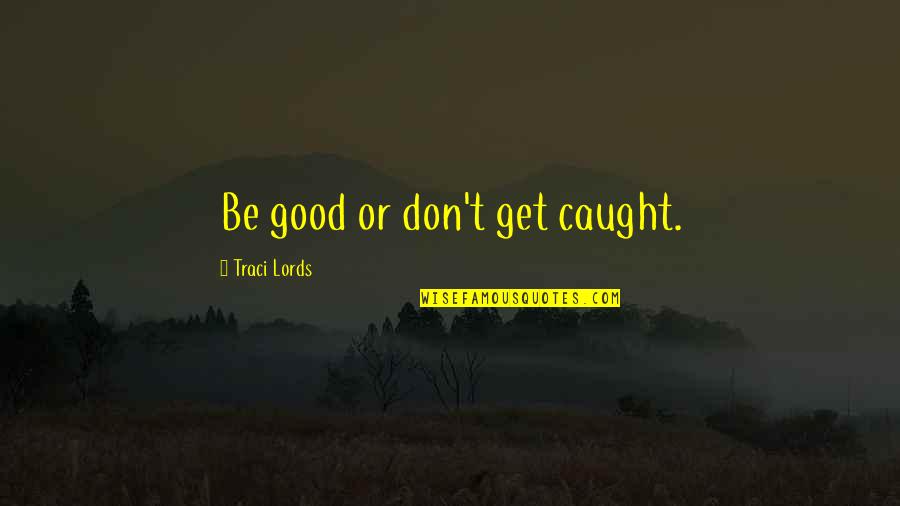Silver Trays Quotes By Traci Lords: Be good or don't get caught.