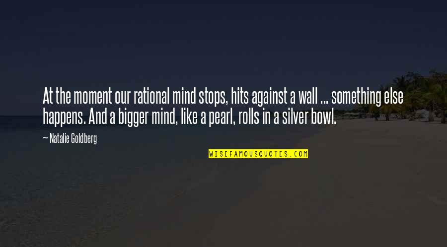 Silver Wall Quotes By Natalie Goldberg: At the moment our rational mind stops, hits