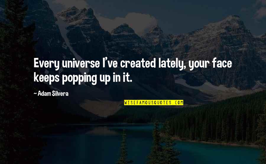 Silvera Quotes By Adam Silvera: Every universe I've created lately, your face keeps