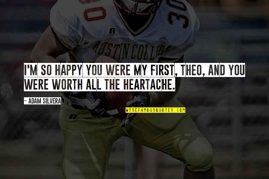 Silvera Quotes By Adam Silvera: I'm so happy you were my first, Theo,