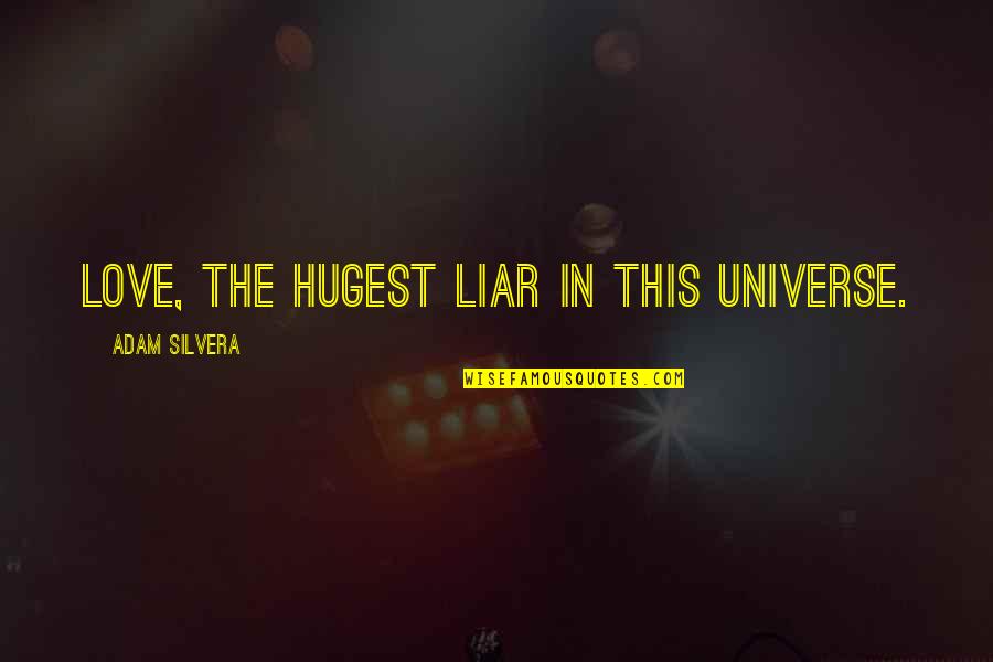 Silvera Quotes By Adam Silvera: Love, the hugest liar in this universe. Silvera Quotes By Adam Silvera: Love, the hugest liar in this universe.