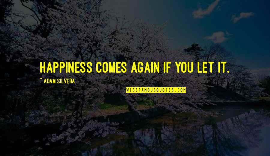 Silvera Quotes By Adam Silvera: happiness comes again if you let it. Silvera Quotes By Adam Silvera: happiness comes again if you let it.