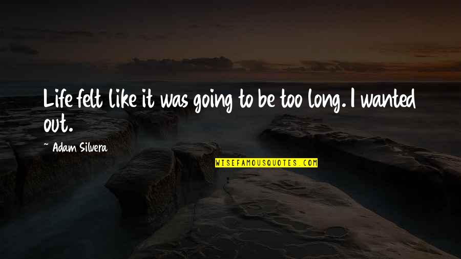 Silvera Quotes By Adam Silvera: Life felt like it was going to be Silvera Quotes By Adam Silvera: Life felt like it was going to be