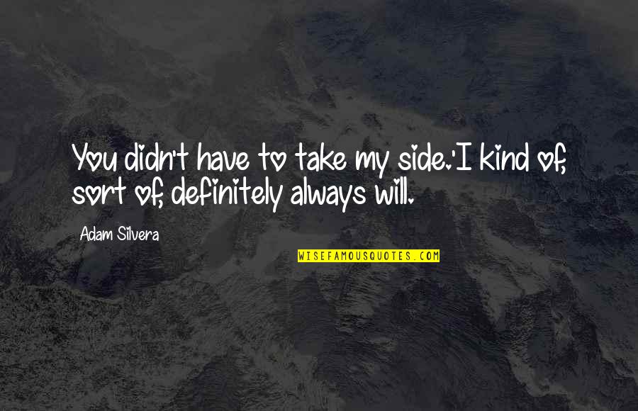Silvera Quotes By Adam Silvera: You didn't have to take my side.'I kind