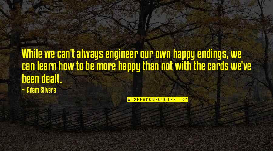 Silvera Quotes By Adam Silvera: While we can't always engineer our own happy Silvera Quotes By Adam Silvera: While we can't always engineer our own happy
