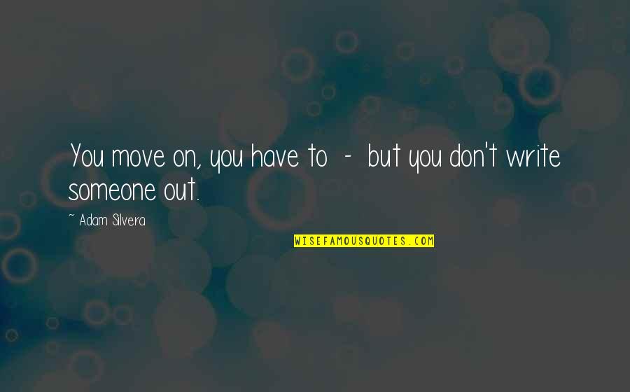 Silvera Quotes By Adam Silvera: You move on, you have to - but Silvera Quotes By Adam Silvera: You move on, you have to - but