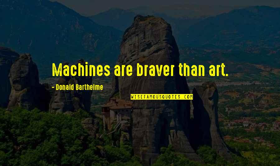 Silverado Bench Seat Quotes By Donald Barthelme: Machines are braver than art.