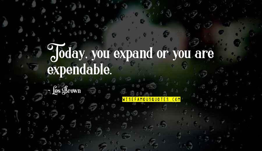 Silverback Gorillas Quotes By Les Brown: Today, you expand or you are expendable.