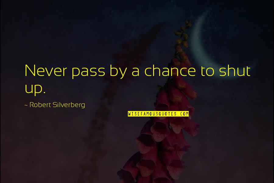 Silverberg Quotes By Robert Silverberg: Never pass by a chance to shut up.