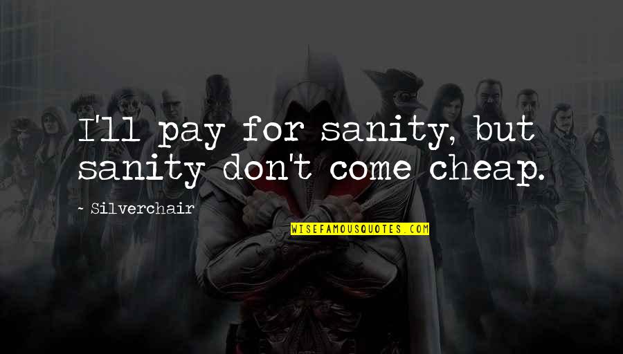 Silverchair Quotes By Silverchair: I'll pay for sanity, but sanity don't come