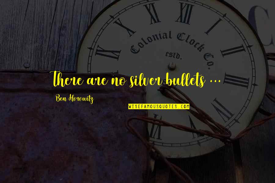 Silver'd Quotes By Ben Horowitz: There are no silver bullets ...