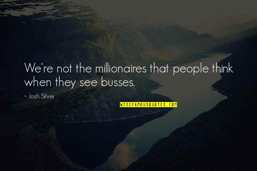 Silver'd Quotes By Josh Silver: We're not the millionaires that people think when